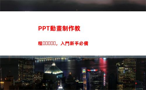 PPT動畫制作教程，入門新手必備(PPT動畫制作教程)